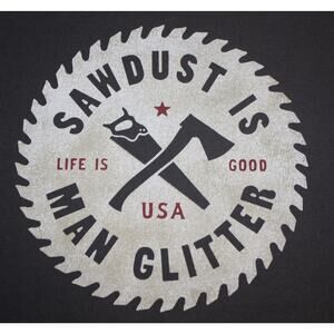 LIFE IS Good T Shirt Mens S Gray SAWDUST IS MAN GLITTER Ax Saw Crusher Tee
